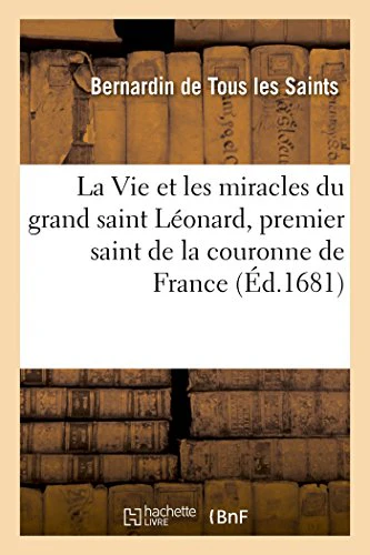 La Vie Et Les Miracles Du Grand Saint Léonard, Premier Saint de la Couronne de France