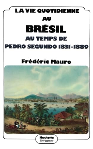 La vie quotidienne au Brésil au temps de Pedro Segundo 1831 - 1889