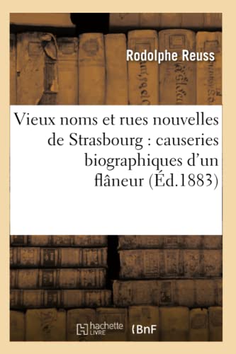 Vieux Noms Et Rues Nouvelles de Strasbourg: Causeries Biographiques d'Un Flâneur (Éd.1883)