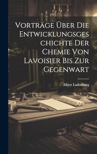 Vortrge ber Die Entwicklungsgeschichte Der Chemie Von Lavoisier Bis Zur Gegenwart