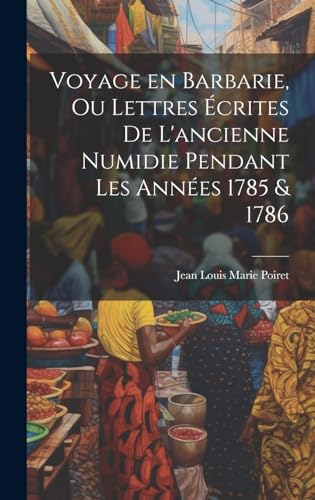 Voyage en Barbarie, ou Lettres écrites de l'ancienne Numidie pendant les années 1785 & 1786