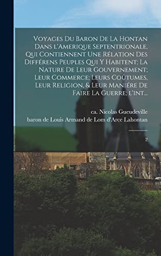 Voyages du baron de La Hontan dans l'Amerique Septentrionale, qui contiennent une relation des differens peuples qui y habitent; la nature de leur gouvernement; leur commerce; leurs coutumes, leur religion, & leur maniere de faire la guerre; l'int...