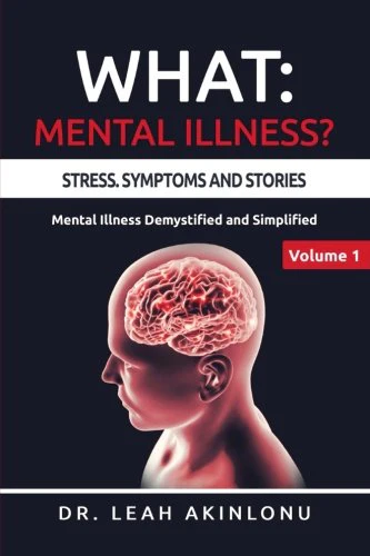 What: Mental Illness?: Stress, Symptoms and Stories: Volume 1 (Mental Illness Demystified & Simplified)