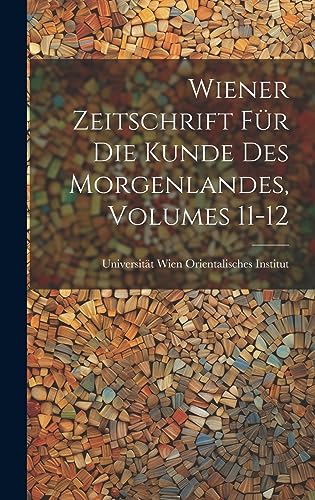 Wiener Zeitschrift Fur Die Kunde Des Morgenlandes, Volumes 11-12